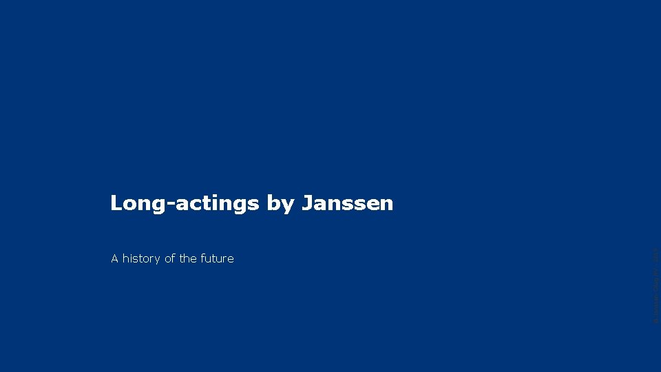 A history of the future © Janssen-Cilag NV - 2019 Long-actings by Janssen 
