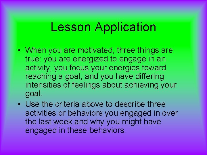 Lesson Application • When you are motivated, three things are true: you are energized