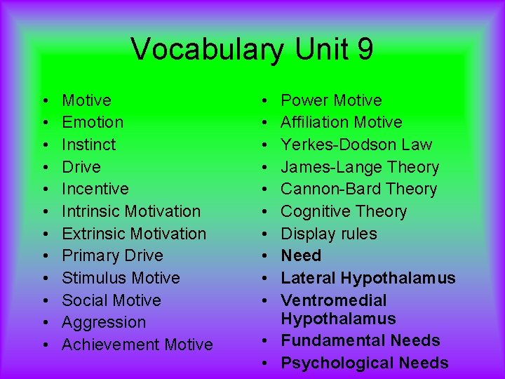 Vocabulary Unit 9 • • • Motive Emotion Instinct Drive Incentive Intrinsic Motivation Extrinsic