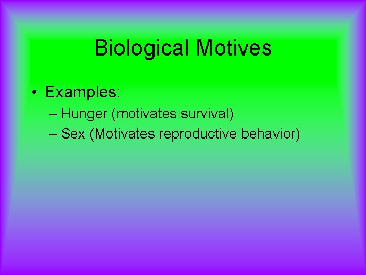 Biological Motives • Examples: – Hunger (motivates survival) – Sex (Motivates reproductive behavior) 