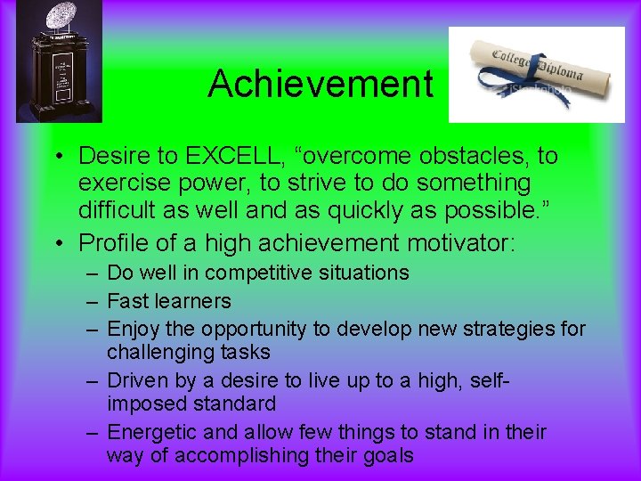 Achievement • Desire to EXCELL, “overcome obstacles, to exercise power, to strive to do