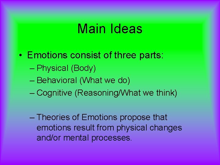 Main Ideas • Emotions consist of three parts: – Physical (Body) – Behavioral (What
