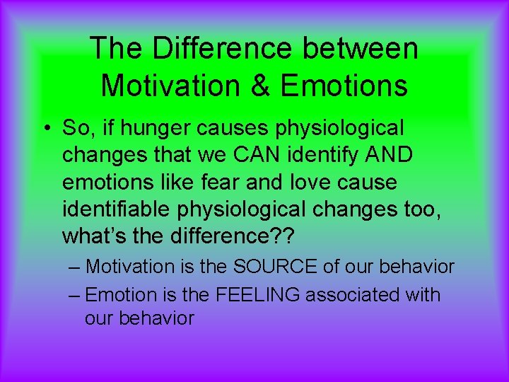The Difference between Motivation & Emotions • So, if hunger causes physiological changes that
