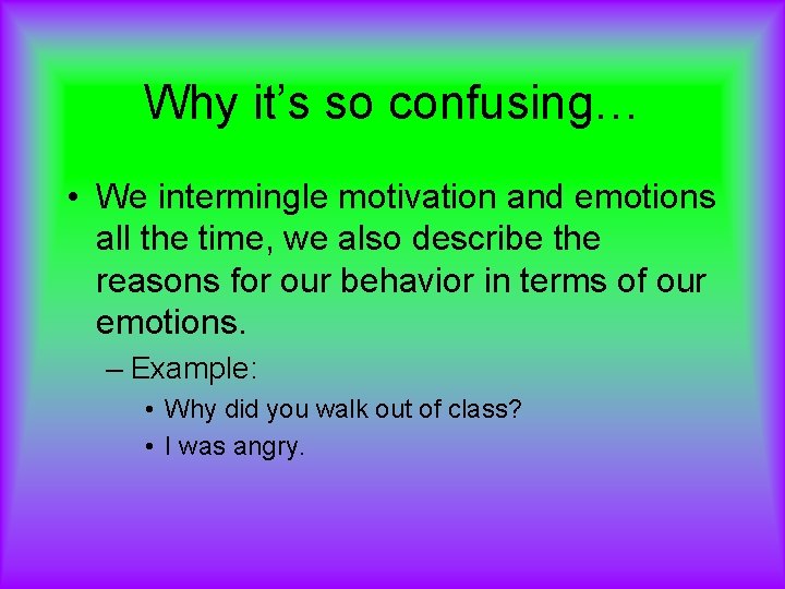 Why it’s so confusing… • We intermingle motivation and emotions all the time, we