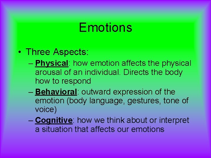 Emotions • Three Aspects: – Physical: how emotion affects the physical arousal of an