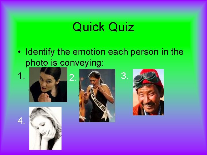 Quick Quiz • Identify the emotion each person in the photo is conveying: 3.