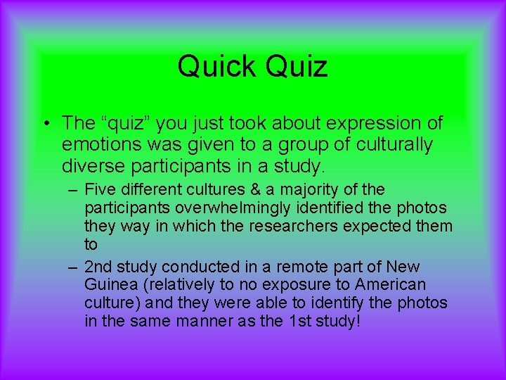 Quick Quiz • The “quiz” you just took about expression of emotions was given