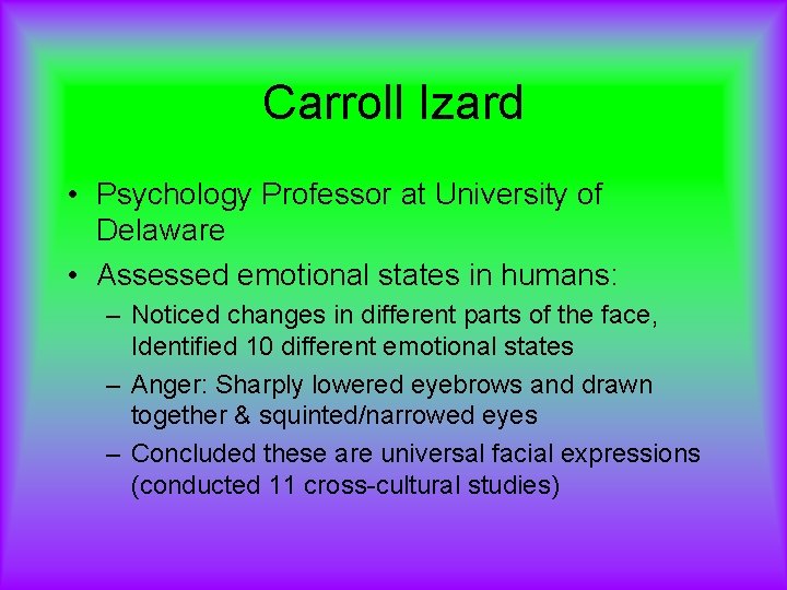 Carroll Izard • Psychology Professor at University of Delaware • Assessed emotional states in