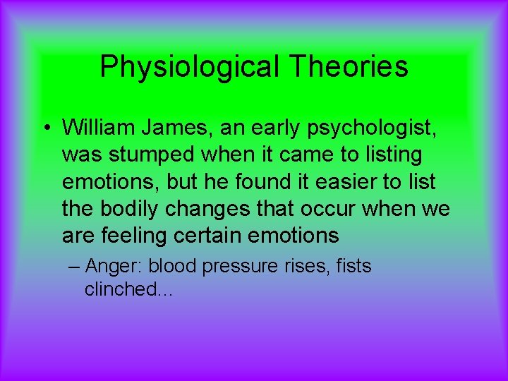 Physiological Theories • William James, an early psychologist, was stumped when it came to