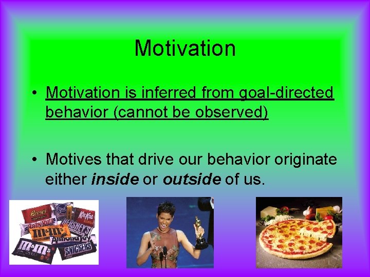 Motivation • Motivation is inferred from goal-directed behavior (cannot be observed) • Motives that