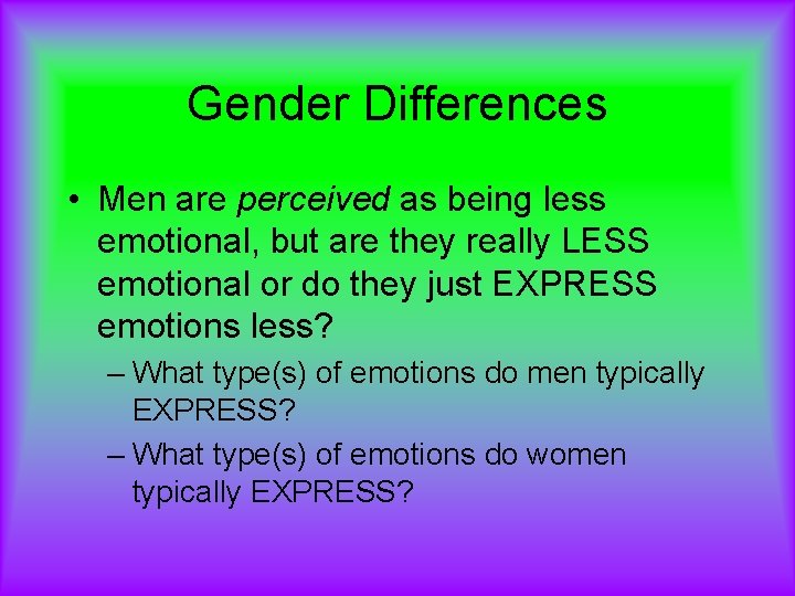 Gender Differences • Men are perceived as being less emotional, but are they really