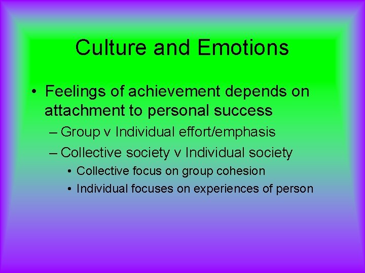 Culture and Emotions • Feelings of achievement depends on attachment to personal success –