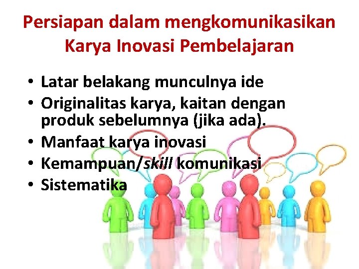 Persiapan dalam mengkomunikasikan Karya Inovasi Pembelajaran • Latar belakang munculnya ide • Originalitas karya,