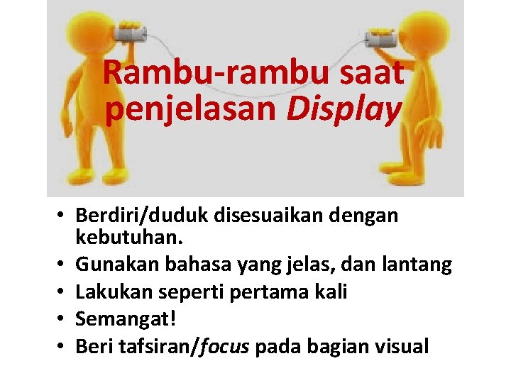 Rambu-rambu saat penjelasan Display • Berdiri/duduk disesuaikan dengan kebutuhan. • Gunakan bahasa yang jelas,