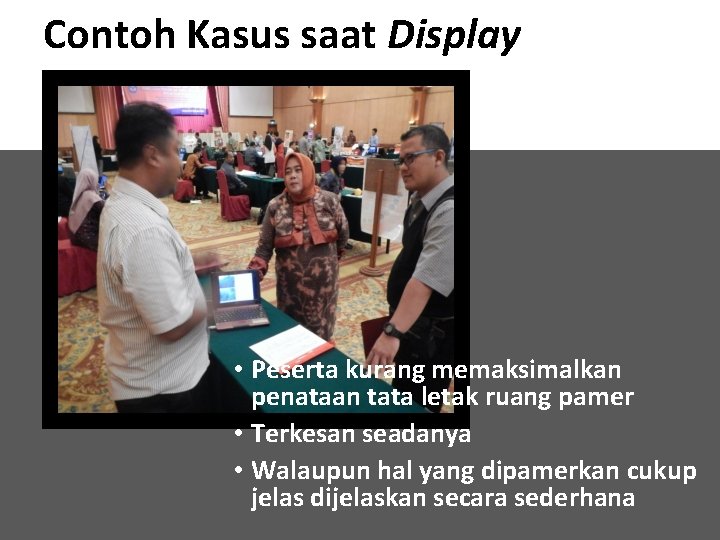 Contoh Kasus saat Display • Peserta kurang memaksimalkan penataan tata letak ruang pamer •