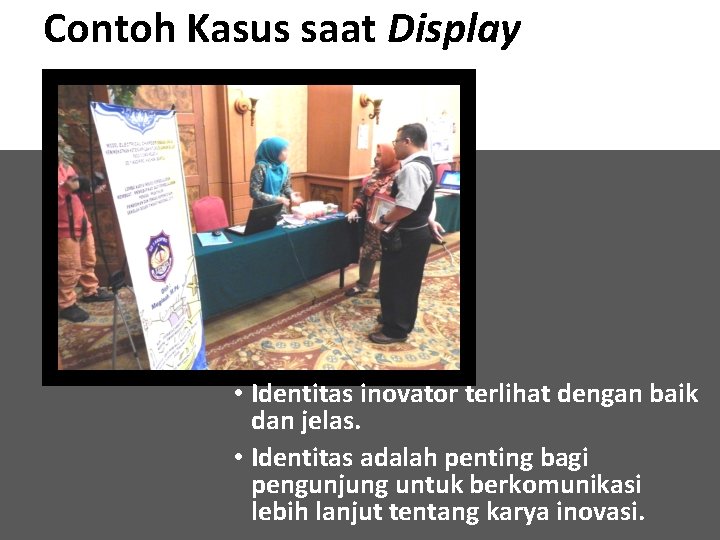 Contoh Kasus saat Display • Identitas inovator terlihat dengan baik dan jelas. • Identitas