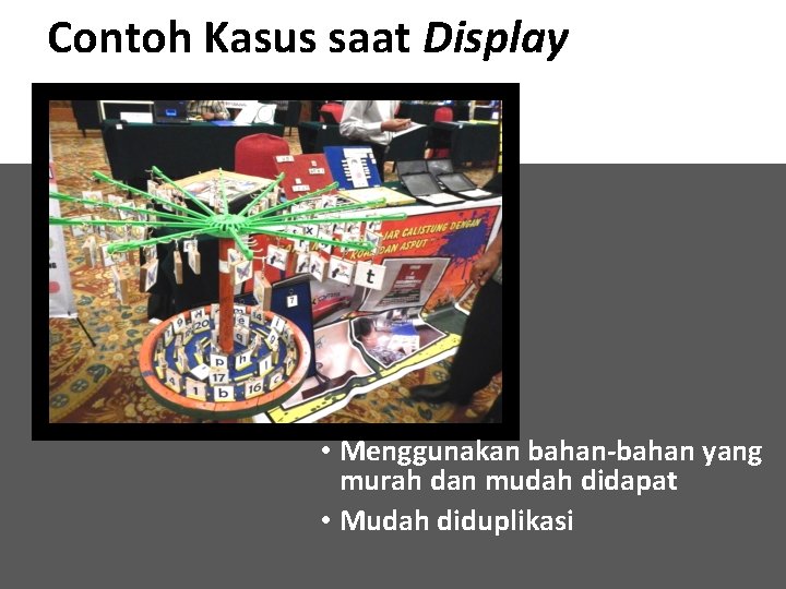 Contoh Kasus saat Display • Menggunakan bahan-bahan yang murah dan mudah didapat • Mudah