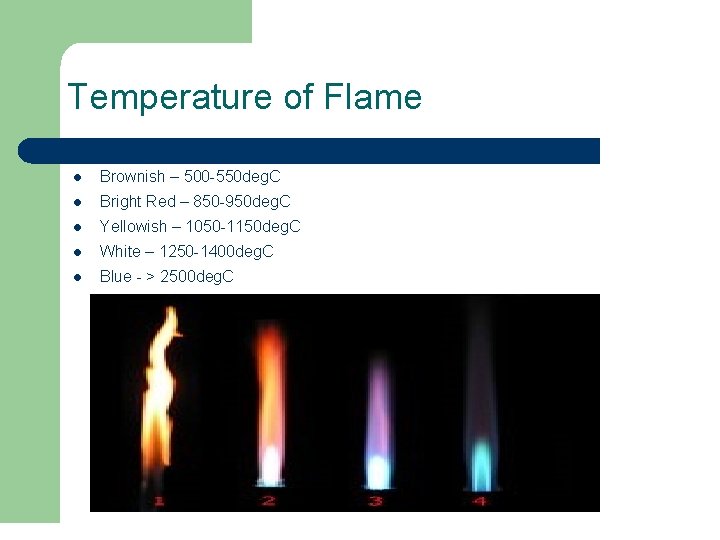 Temperature of Flame l Brownish – 500 -550 deg. C l Bright Red –