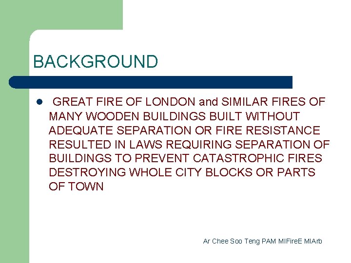 BACKGROUND l GREAT FIRE OF LONDON and SIMILAR FIRES OF MANY WOODEN BUILDINGS BUILT