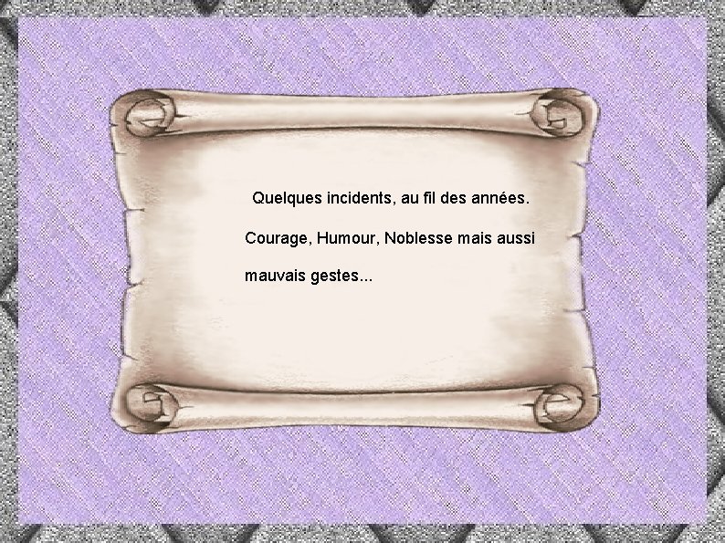  Quelques incidents, au fil des années. Courage, Humour, Noblesse mais aussi mauvais gestes.