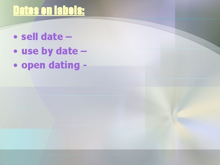 Dates on labels: • sell date – • use by date – • open