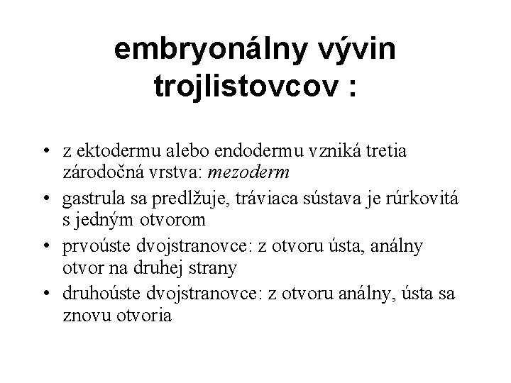 embryonálny vývin trojlistovcov : • z ektodermu alebo endodermu vzniká tretia zárodočná vrstva: mezoderm