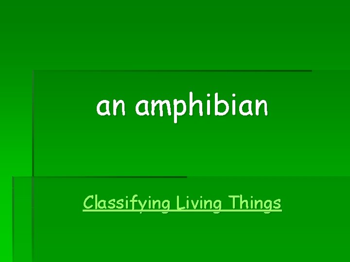 an amphibian Classifying Living Things 