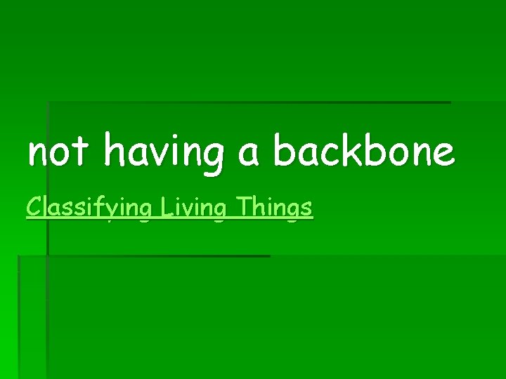 not having a backbone Classifying Living Things 