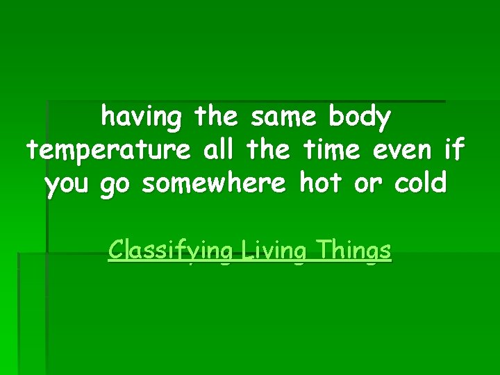 having the same body temperature all the time even if you go somewhere hot