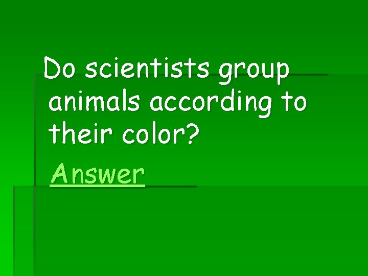 Do scientists group animals according to their color? Answer 