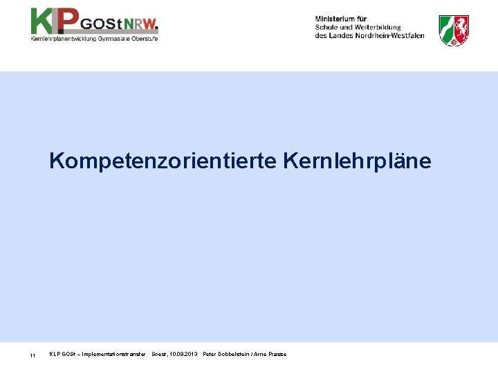 Kompetenzorientierte Kernlehrpläne 11 KLP GOSt – Implementationstransfer Soest, 10. 09. 2013 Peter Dobbelstein /