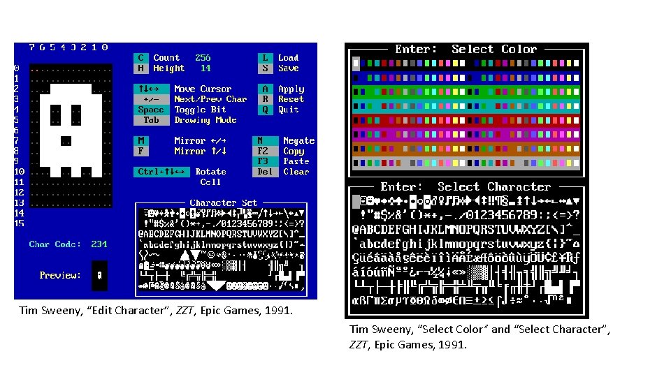 Tim Sweeny, “Edit Character”, ZZT, Epic Games, 1991. Tim Sweeny, “Select Color” and “Select