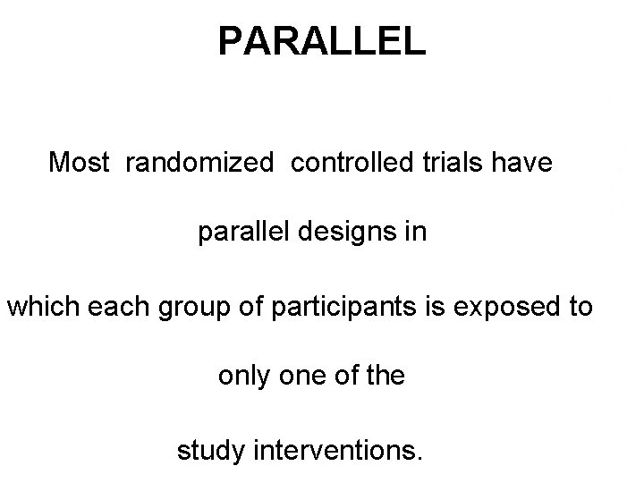 PARALLEL Most randomized controlled trials have parallel designs in which each group of participants