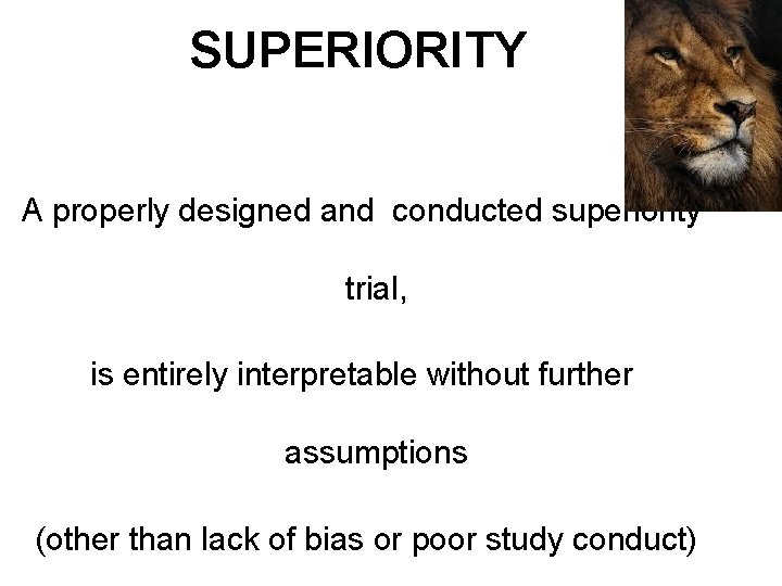 SUPERIORITY A properly designed and conducted superiority trial, is entirely interpretable without further assumptions