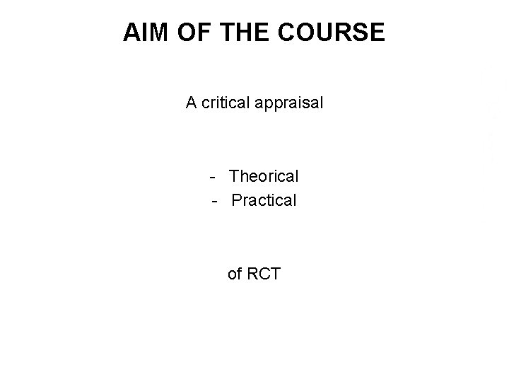 AIM OF THE COURSE A critical appraisal - Theorical - Practical of RCT 