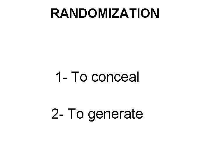 RANDOMIZATION 1 - To conceal 2 - To generate 