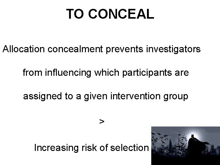 TO CONCEAL Allocation concealment prevents investigators from inﬂuencing which participants are assigned to a