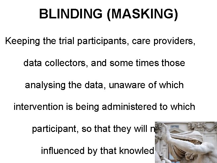BLINDING (MASKING) Keeping the trial participants, care providers, data collectors, and some times those