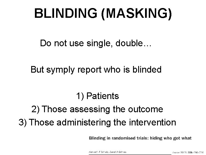 BLINDING (MASKING) Do not use single, double… But symply report who is blinded 1)