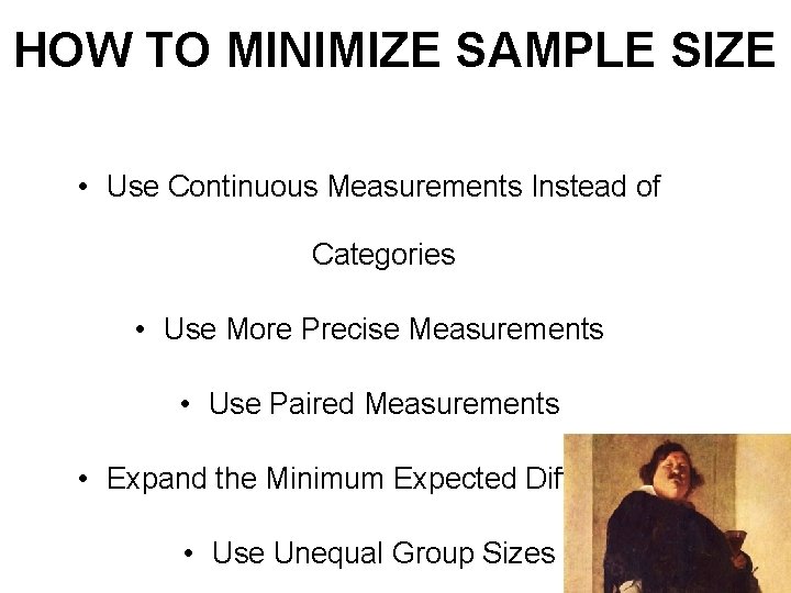 HOW TO MINIMIZE SAMPLE SIZE • Use Continuous Measurements Instead of Categories • Use