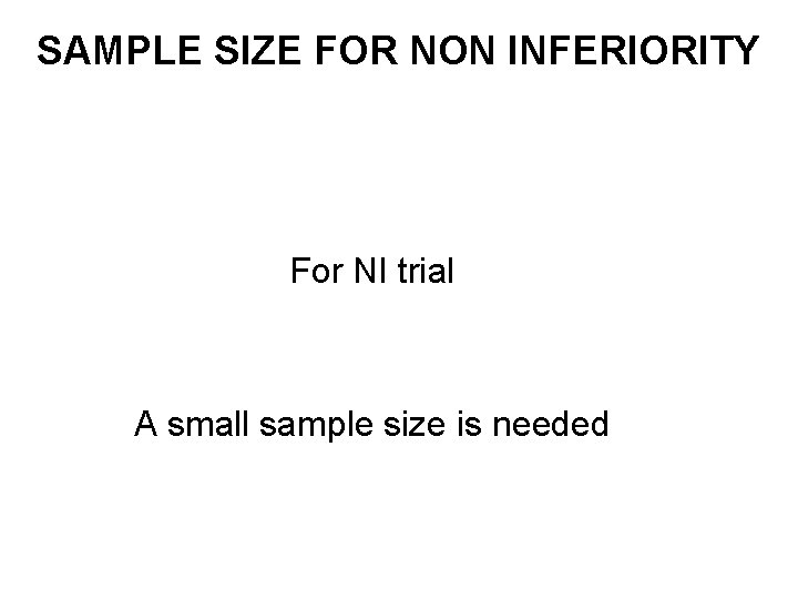 SAMPLE SIZE FOR NON INFERIORITY For NI trial A small sample size is needed