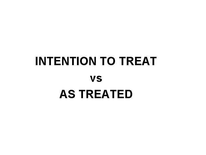 INTENTION TO TREAT vs AS TREATED 