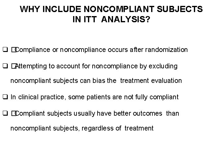 WHY INCLUDE NONCOMPLIANT SUBJECTS IN ITT ANALYSIS? q� Compliance or noncompliance occurs after randomization