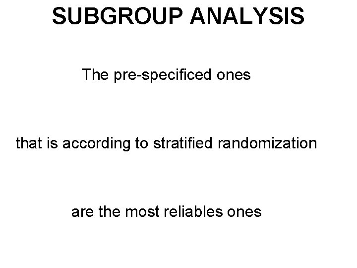 SUBGROUP ANALYSIS The pre-specificed ones that is according to stratified randomization are the most