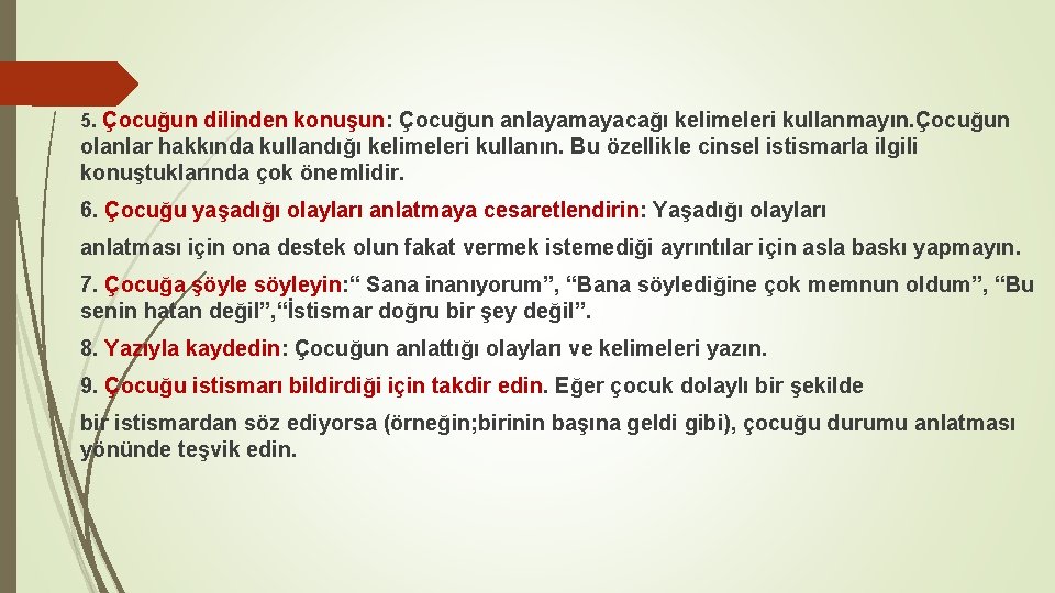 5. Çocuğun dilinden konuşun: Çocuğun anlayamayacağı kelimeleri kullanmayın. Çocuğun olanlar hakkında kullandığı kelimeleri kullanın.