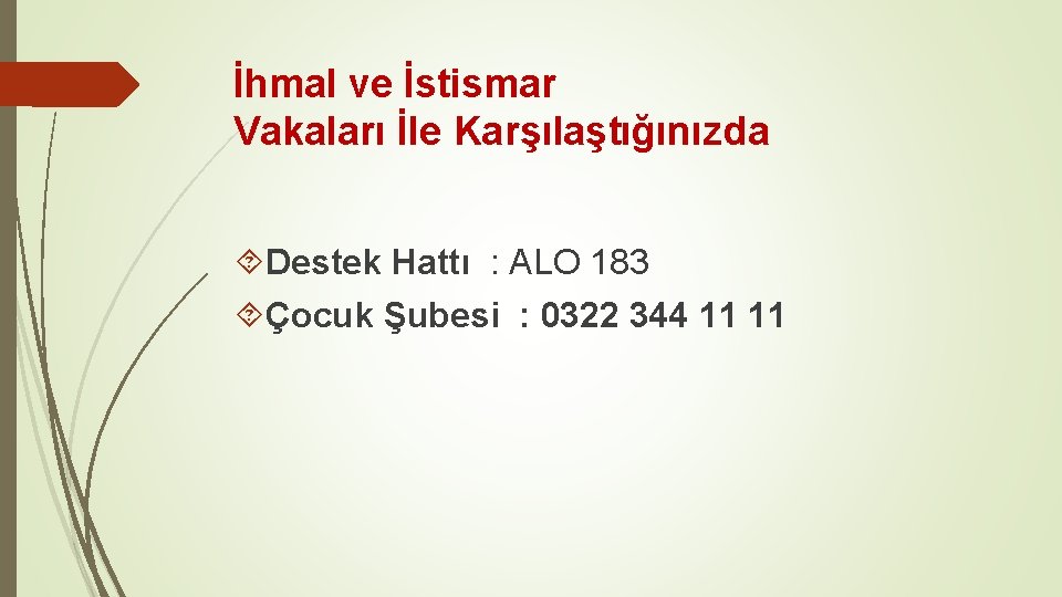 İhmal ve İstismar Vakaları İle Karşılaştığınızda Destek Hattı : ALO 183 Çocuk Şubesi :