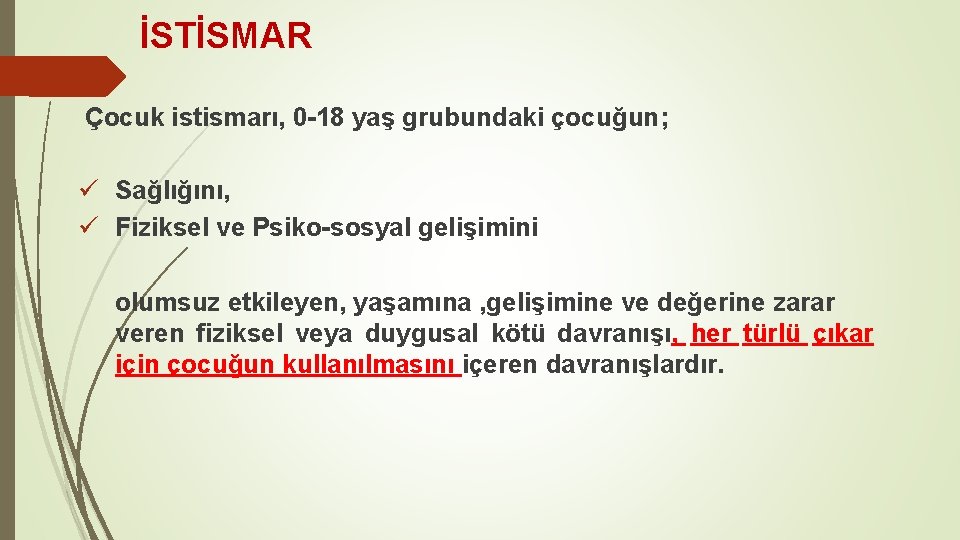 İSTİSMAR Çocuk istismarı, 0 -18 yaş grubundaki çocuğun; ü Sağlığını, ü Fiziksel ve Psiko-sosyal