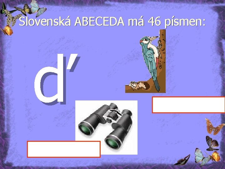 Slovenská ABECEDA má 46 písmen: ď 