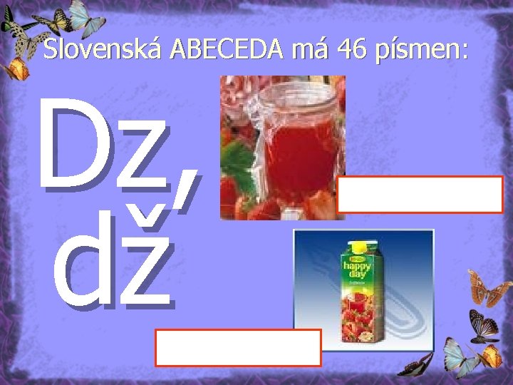 Slovenská ABECEDA má 46 písmen: Dz, dž 