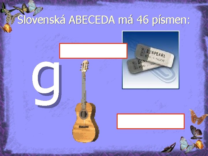Slovenská ABECEDA má 46 písmen: g 